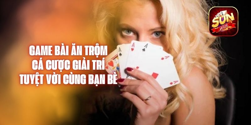 Game Bài Ăn Trộm – Cá Cược Giải Trí Tuyệt Vời Cùng Bạn Bè