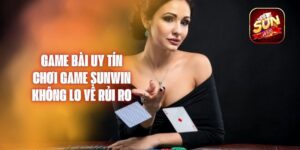 Game Bài Uy Tín – Chơi Game Sunwin Không Lo Về Rủi Ro